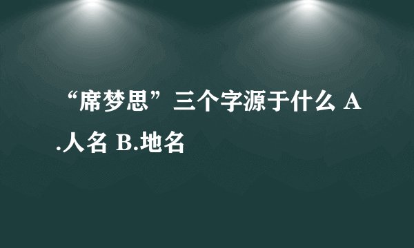 “席梦思”三个字源于什么 A.人名 B.地名