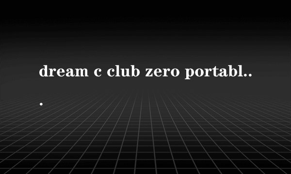 dream c club zero portable什么游戏