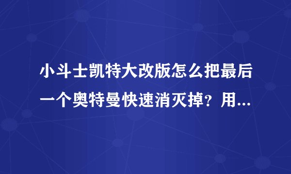 小斗士凯特大改版怎么把最后一个奥特曼快速消灭掉？用什么技能可以？