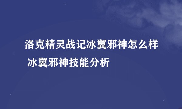 洛克精灵战记冰翼邪神怎么样 冰翼邪神技能分析