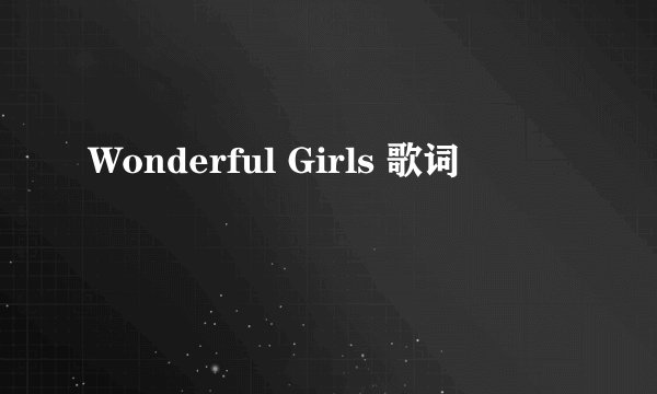 Wonderful Girls 歌词