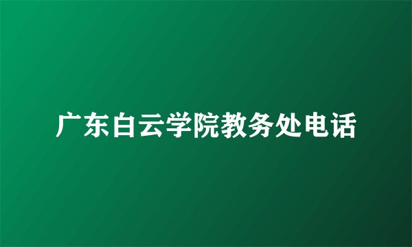 广东白云学院教务处电话