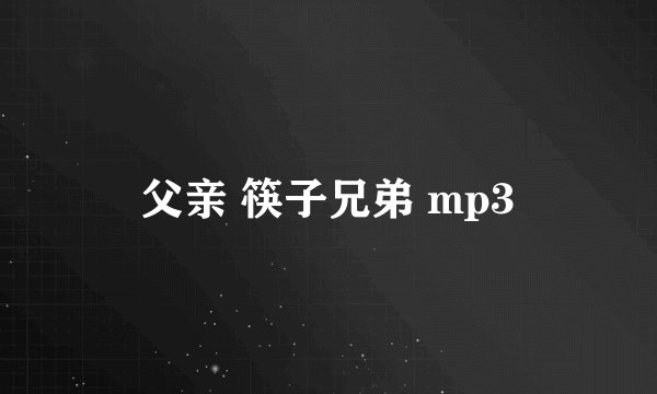 父亲 筷子兄弟 mp3