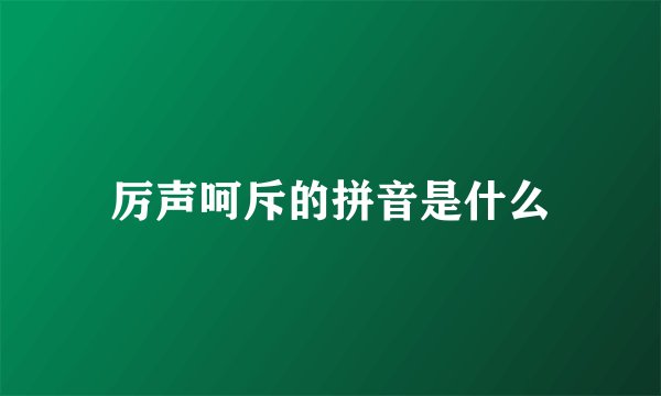 厉声呵斥的拼音是什么