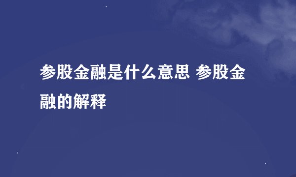 参股金融是什么意思 参股金融的解释