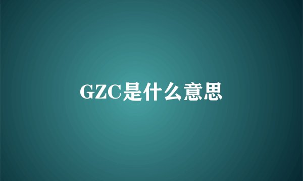 GZC是什么意思