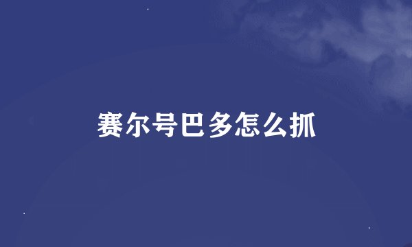 赛尔号巴多怎么抓