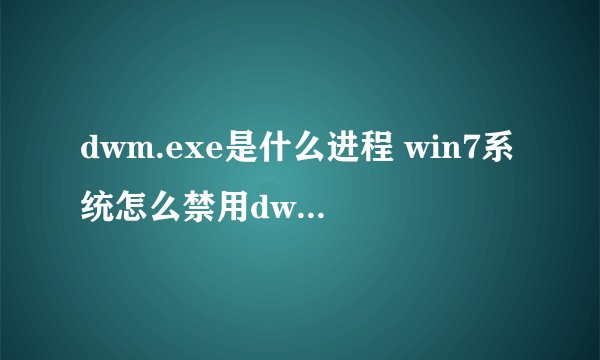 dwm.exe是什么进程 win7系统怎么禁用dwm桌面窗口管理器【详解】-搜狗输入法