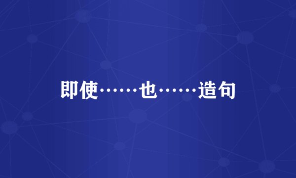 即使……也……造句