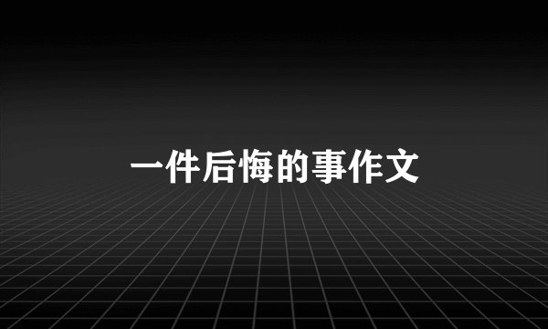 一件后悔的事作文