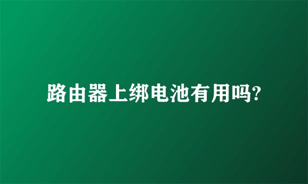 路由器上绑电池有用吗?