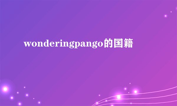 wonderingpango的国籍