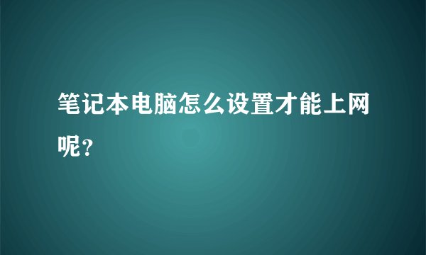 笔记本电脑怎么设置才能上网呢？