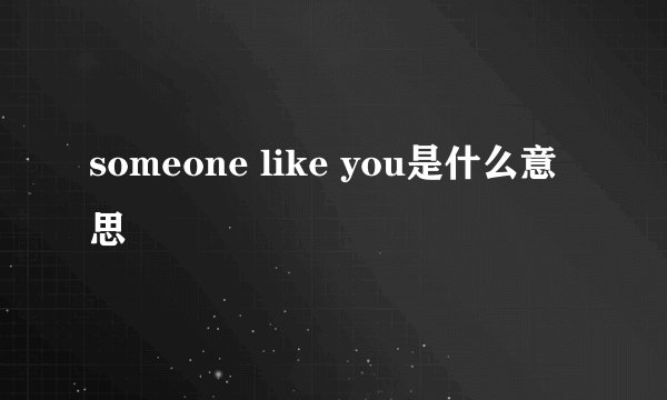 someone like you是什么意思