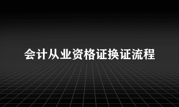 会计从业资格证换证流程