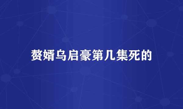 赘婿乌启豪第几集死的