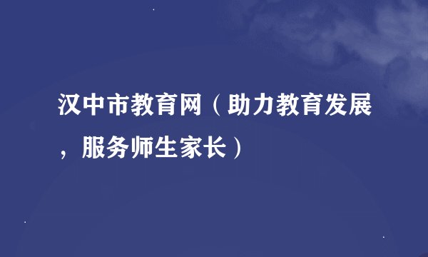 汉中市教育网（助力教育发展，服务师生家长）