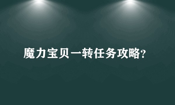 魔力宝贝一转任务攻略？