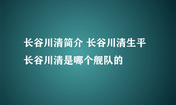长谷川清简介 长谷川清生平 长谷川清是哪个舰队的