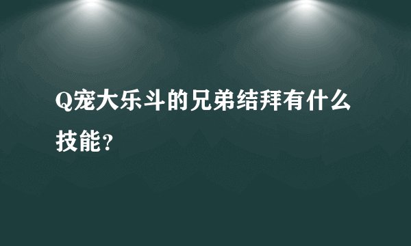 Q宠大乐斗的兄弟结拜有什么技能？