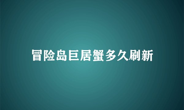冒险岛巨居蟹多久刷新