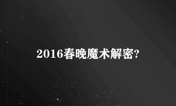 2016春晚魔术解密?