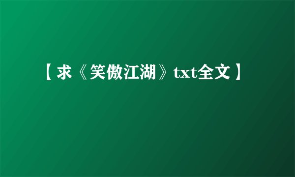 【求《笑傲江湖》txt全文】