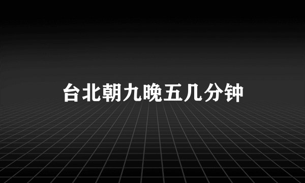 台北朝九晚五几分钟