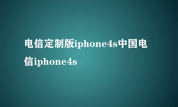电信定制版iphone4s中国电信iphone4s