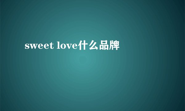 sweet love什么品牌