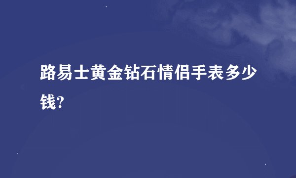 路易士黄金钻石情侣手表多少钱?
