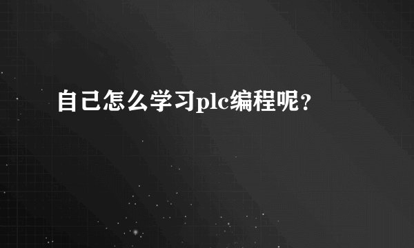 自己怎么学习plc编程呢？