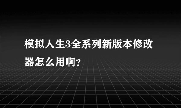 模拟人生3全系列新版本修改器怎么用啊？