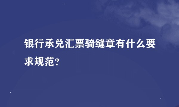 银行承兑汇票骑缝章有什么要求规范？