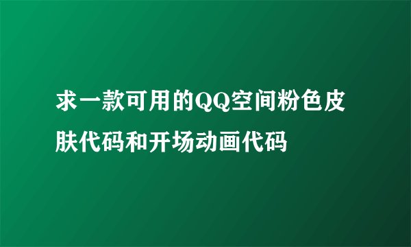 求一款可用的QQ空间粉色皮肤代码和开场动画代码