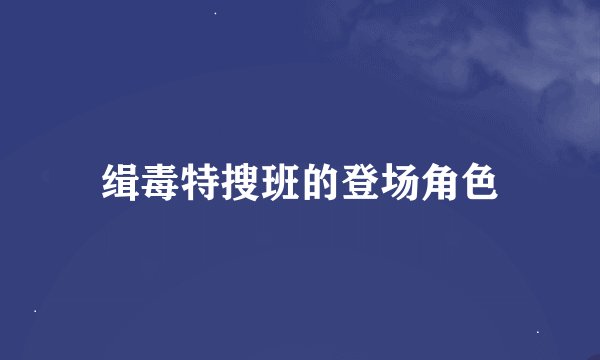 缉毒特搜班的登场角色