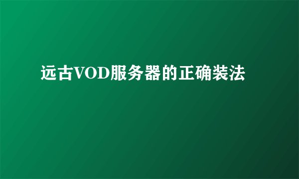 远古VOD服务器的正确装法