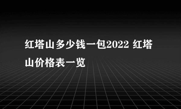 红塔山多少钱一包2022 红塔山价格表一览