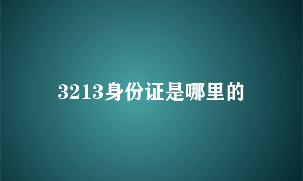 3213身份证是哪里的