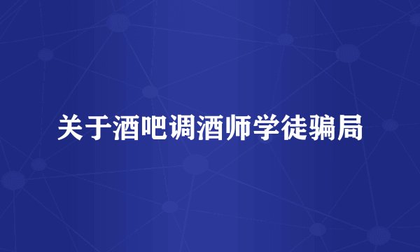关于酒吧调酒师学徒骗局