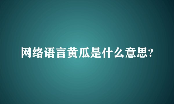 网络语言黄瓜是什么意思?