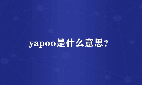 yapoo是什么意思？