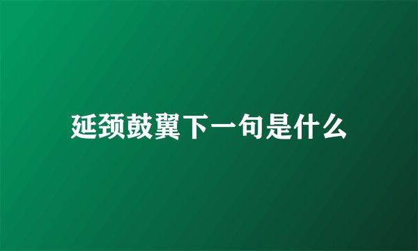 延颈鼓翼下一句是什么