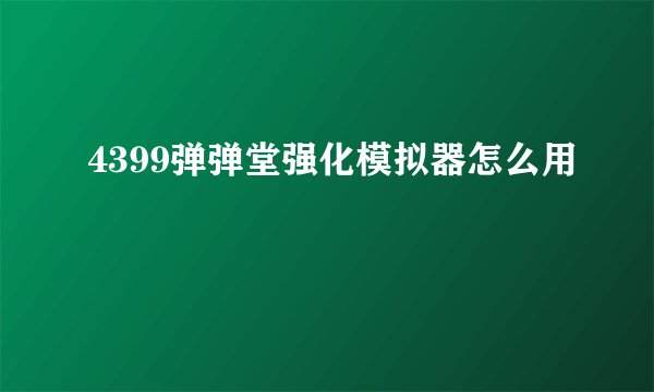 4399弹弹堂强化模拟器怎么用