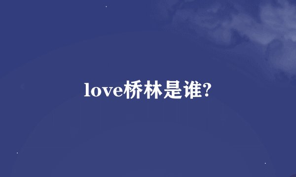 love桥林是谁?