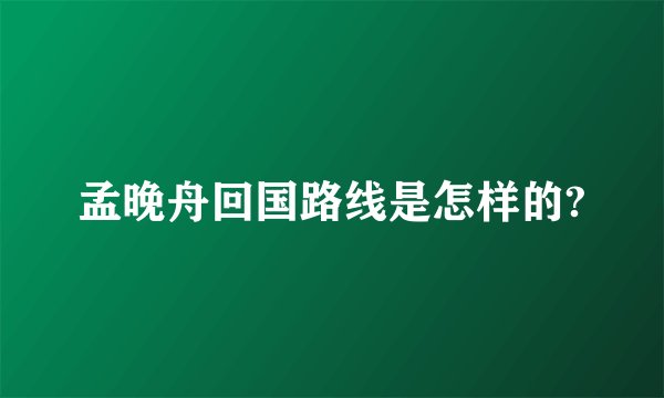孟晚舟回国路线是怎样的?