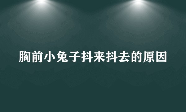 胸前小兔子抖来抖去的原因