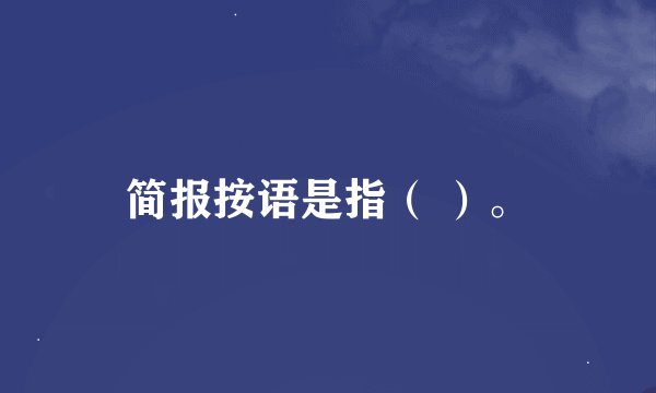 简报按语是指（ ）。