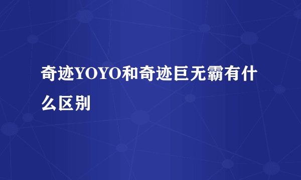 奇迹YOYO和奇迹巨无霸有什么区别