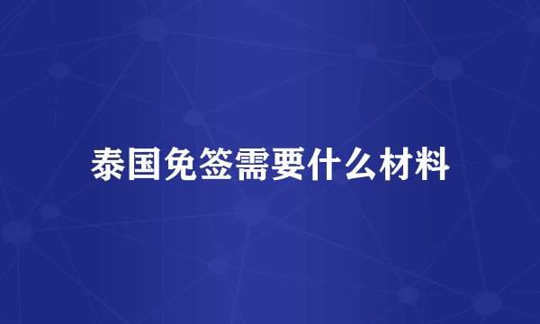 泰国免签需要什么材料